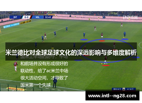 米兰德比对全球足球文化的深远影响与多维度解析
