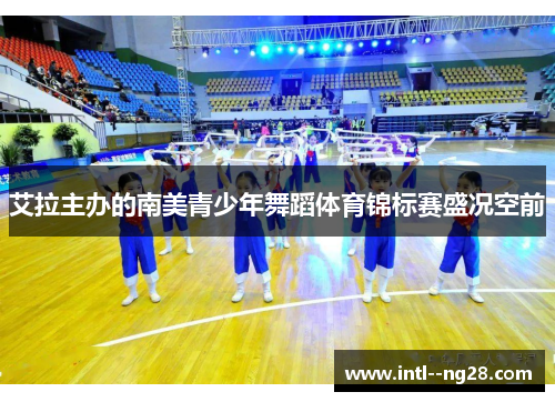 艾拉主办的南美青少年舞蹈体育锦标赛盛况空前