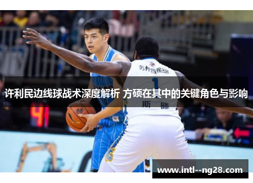 许利民边线球战术深度解析 方硕在其中的关键角色与影响