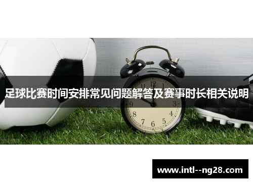 足球比赛时间安排常见问题解答及赛事时长相关说明