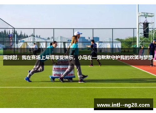 踢球时，我在赛场上尽情享受快乐，小马在一旁默默守护我的欢笑与梦想