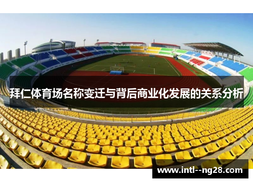 拜仁体育场名称变迁与背后商业化发展的关系分析 拜仁体育场名称变迁与背后商业化发展的关系分析