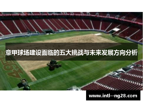 意甲球场建设面临的五大挑战与未来发展方向分析