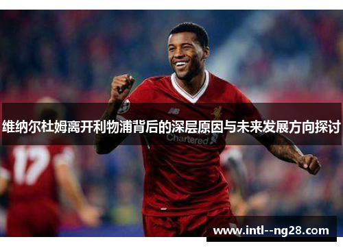 维纳尔杜姆离开利物浦背后的深层原因与未来发展方向探讨