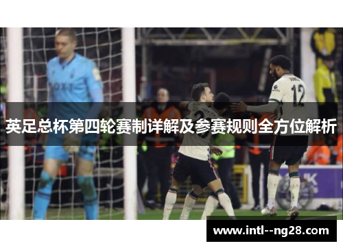 英足总杯第四轮赛制详解及参赛规则全方位解析