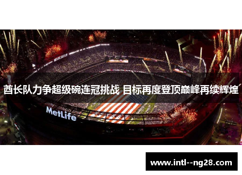 酋长队力争超级碗连冠挑战 目标再度登顶巅峰再续辉煌