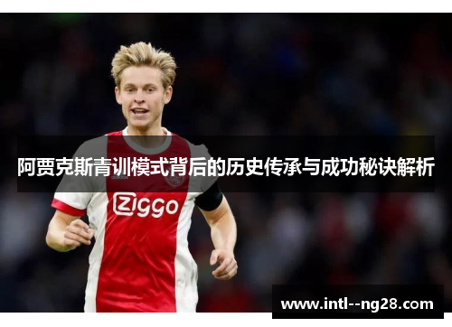 阿贾克斯青训模式背后的历史传承与成功秘诀解析 阿贾克斯青训模式背后的历史传承与成功秘诀解析
