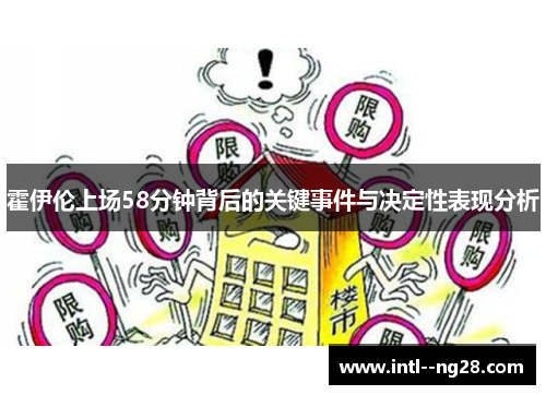 霍伊伦上场58分钟背后的关键事件与决定性表现分析 霍伊伦上场58分钟背后的关键事件与决定性表现分析