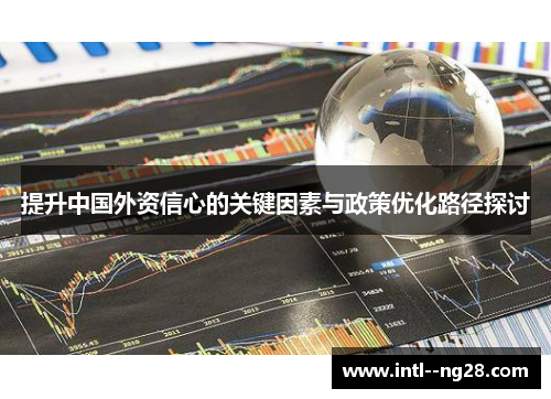 提升中国外资信心的关键因素与政策优化路径探讨