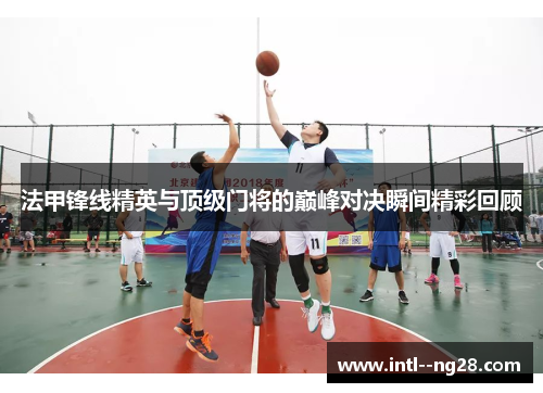 法甲锋线精英与顶级门将的巅峰对决瞬间精彩回顾