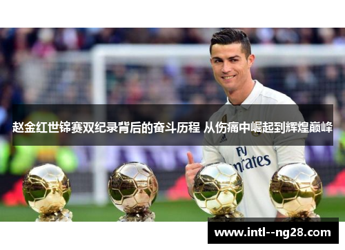 赵金红世锦赛双纪录背后的奋斗历程 从伤痛中崛起到辉煌巅峰