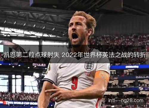 凯恩第二粒点球射失 2022年世界杯英法之战的转折